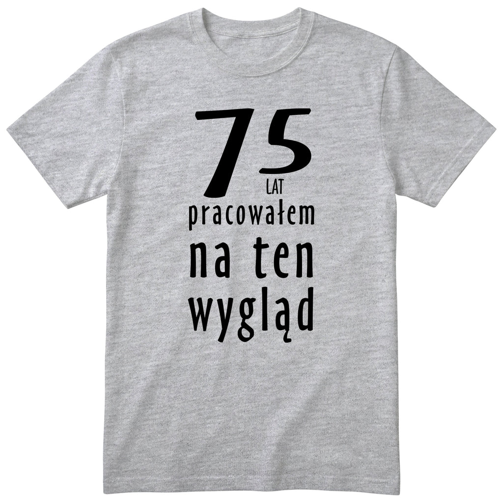 75 Lat Pracowałem Na Ten Wygląd - szara