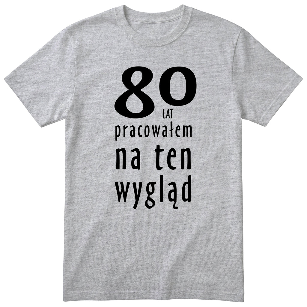 80 Lat Pracowałem Na Ten Wygląd - szara