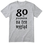80 Lat Pracowałem Na Ten Wygląd - szara