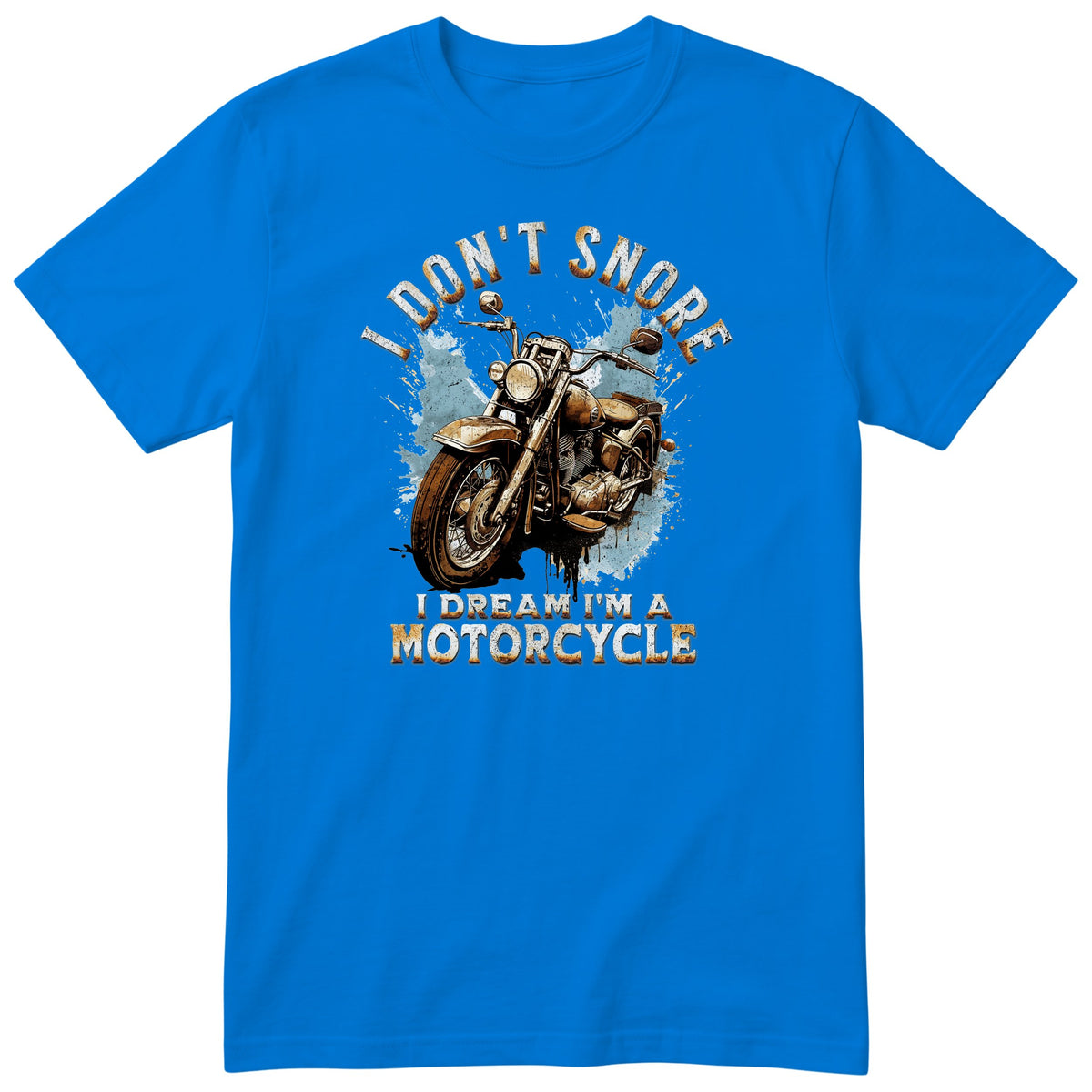 Royal Blue I Don't Snore I Dream I'm a Motorcycle motorcycle t-shirt - rusty vintage motorcycle on a blue paint splash with drips, gift for a biker