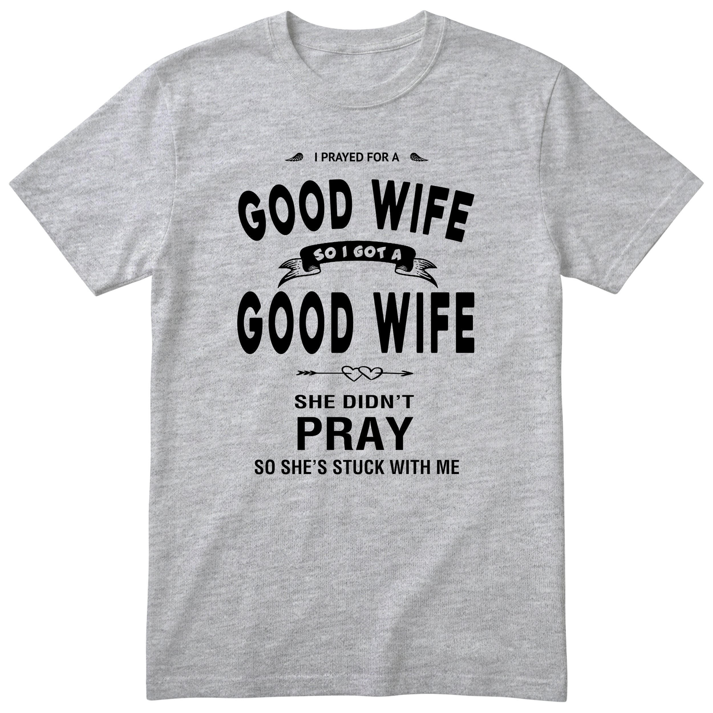 Heather Grey I Prayed For A Good Wife t-shirt front print - funny husband gift, English print