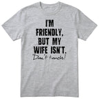 Heather Grey I'm Friendly But My Wife Isn't t-shirt front print - funny husband gift, English print