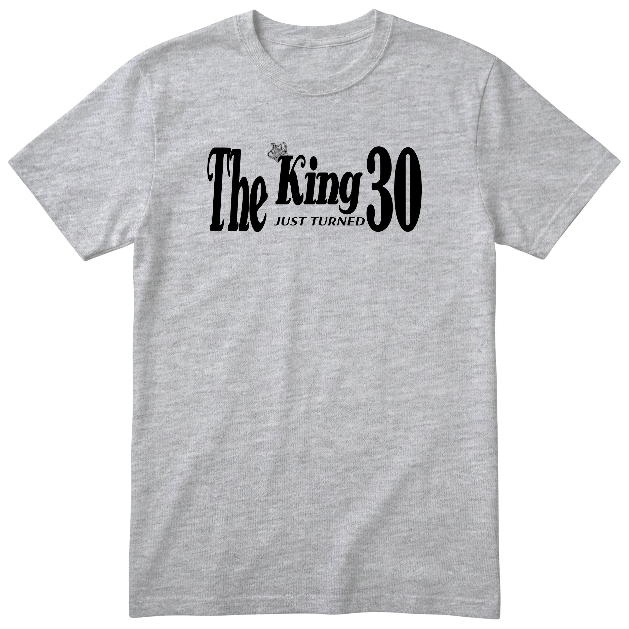 The King Just Turned 30 heather grey t-shirt