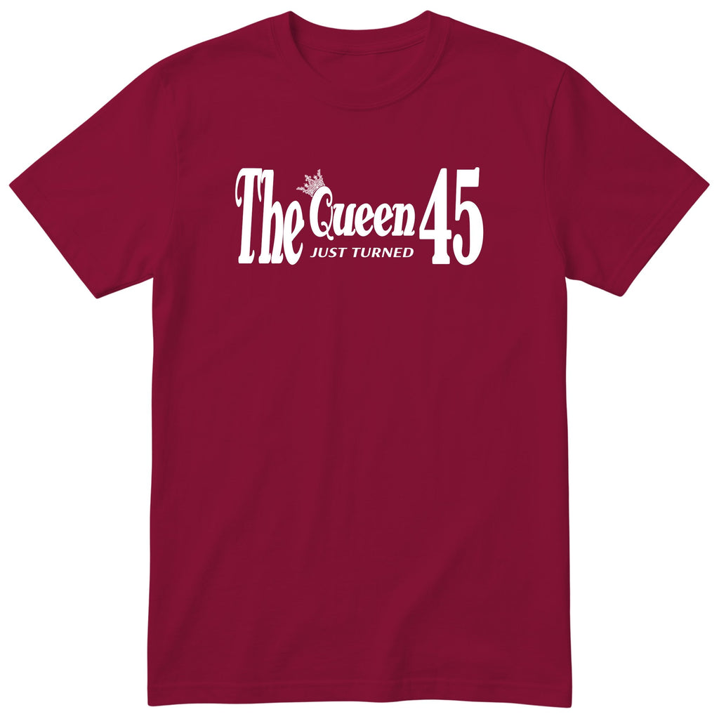 The Queen Just Turned 45 - Funny 45th Birthday T-Shirt Women