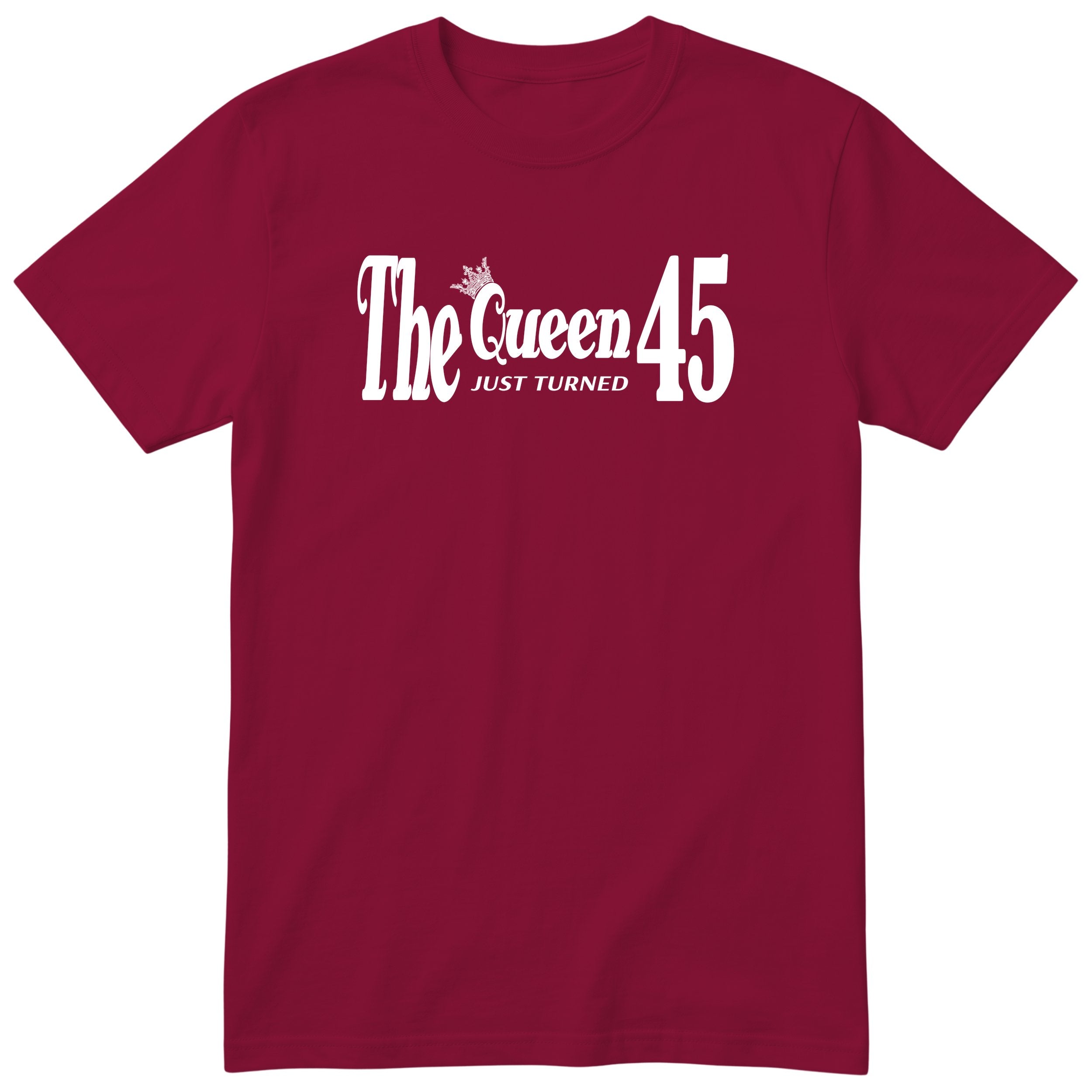 The Queen Just Turned 45 - Funny 45th Birthday T-Shirt Women