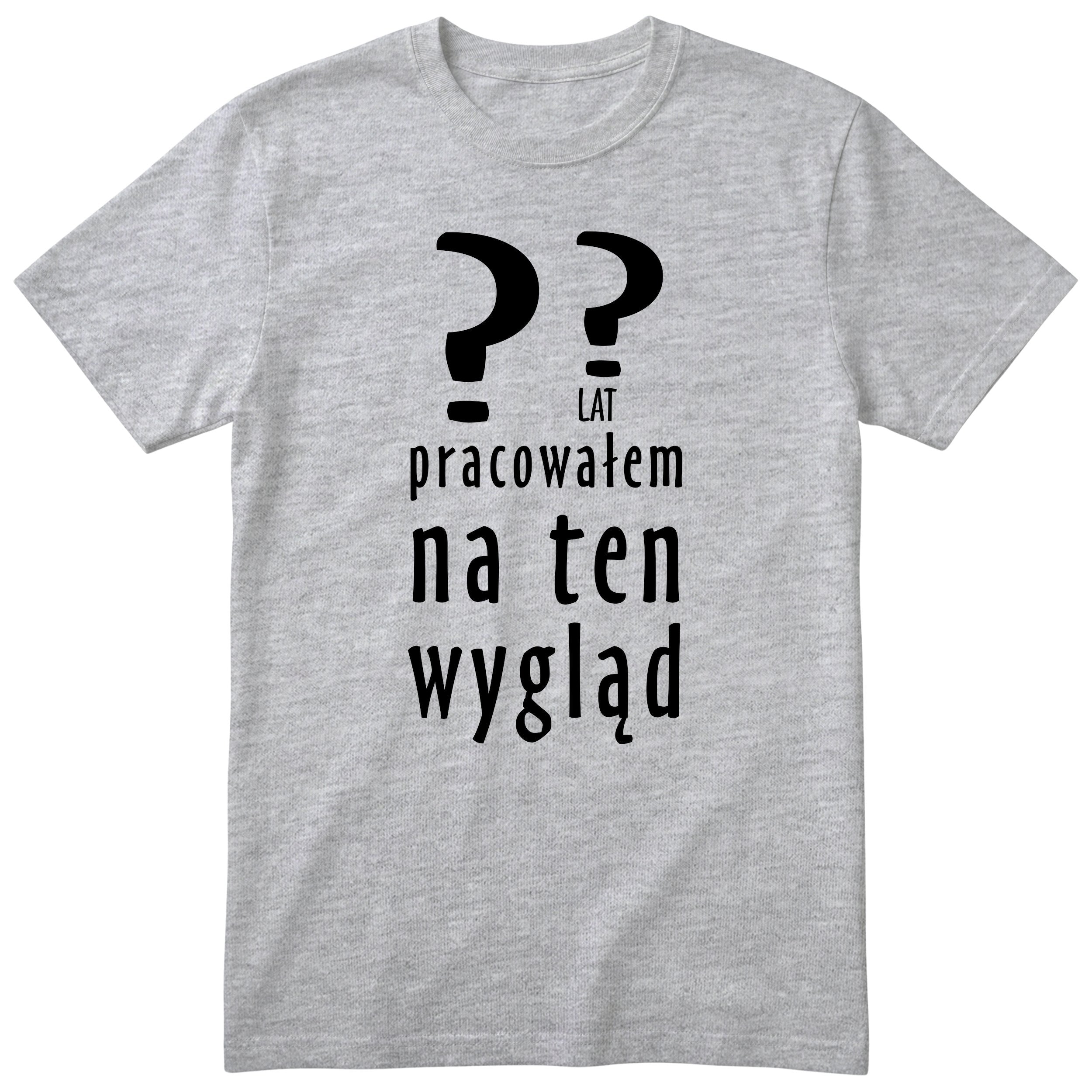 XX Lat Pracowałem Na Ten Wygląd - szara