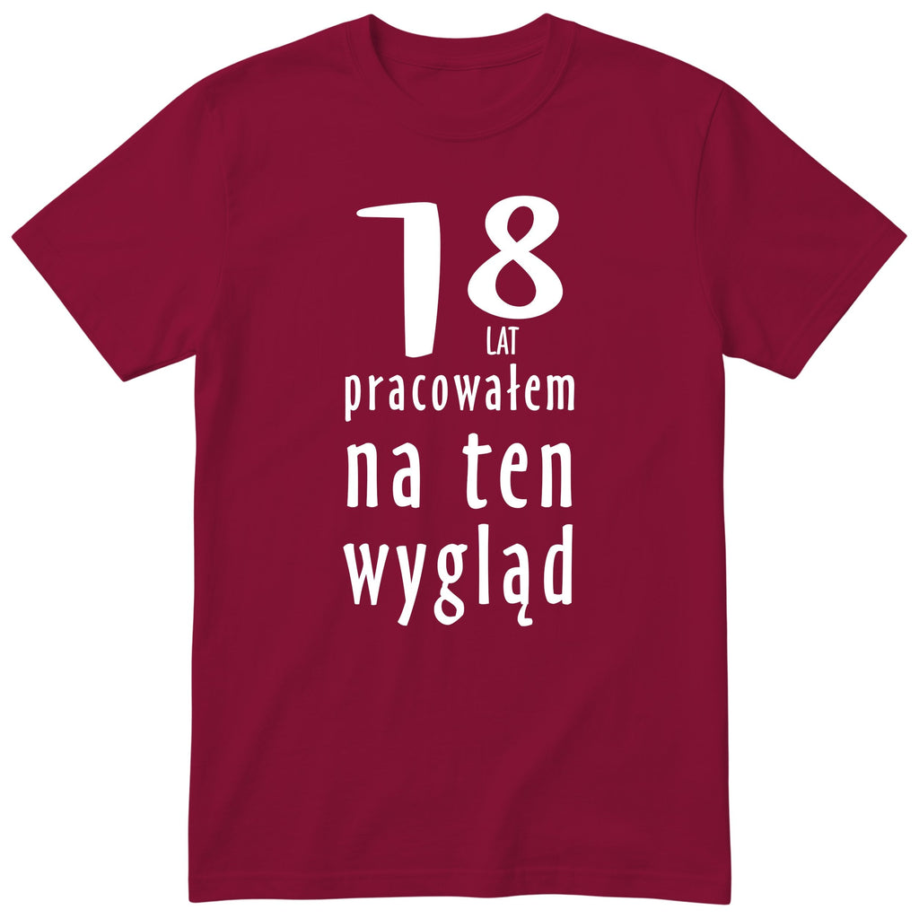 18 Lat Pracowałem Na Ten Wygląd - bordowa