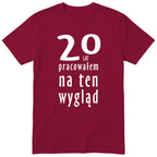 20 Lat Pracowałem Na Ten Wygląd - bordowa