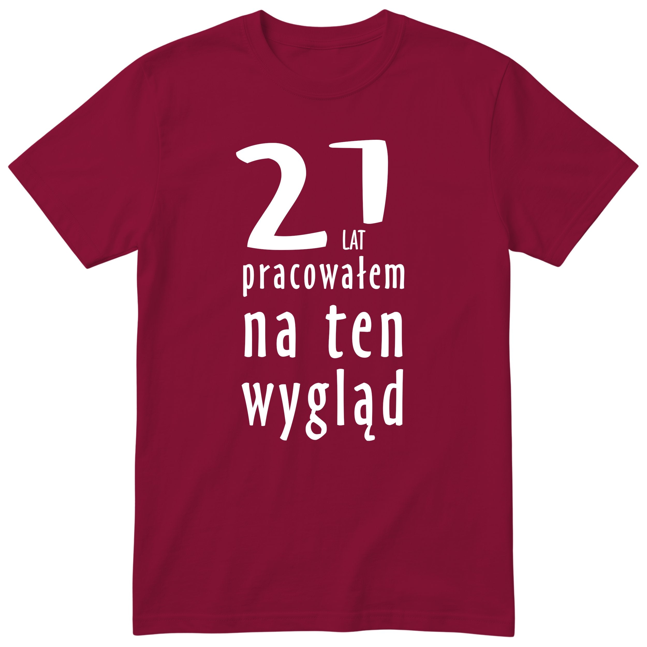 21 Lat Pracowałem Na Ten Wygląd - bordowa