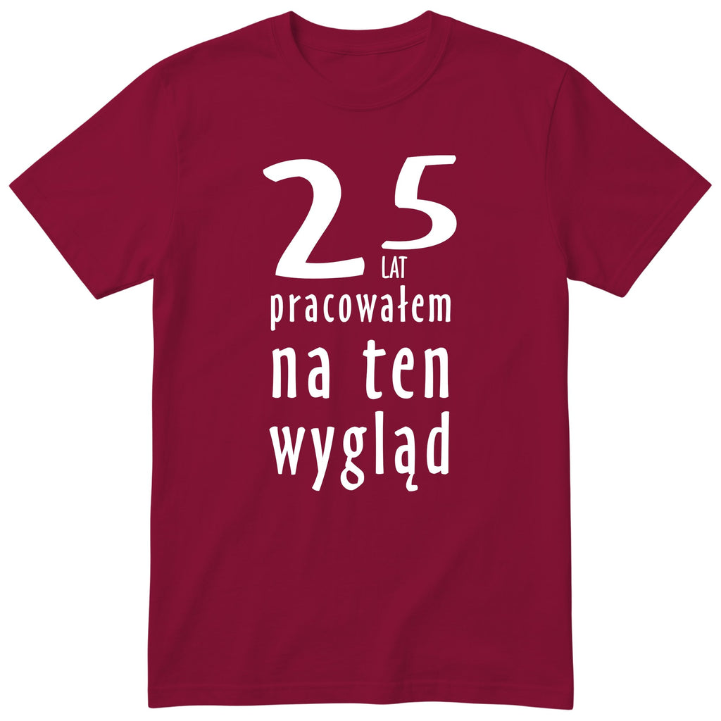 25 Lat Pracowałem Na Ten Wygląd - bordowa