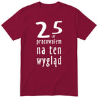 25 Lat Pracowałem Na Ten Wygląd - bordowa