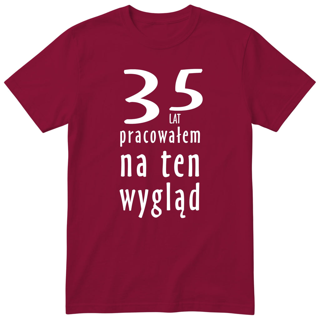 35 Lat Pracowałem Na Ten Wygląd - bordowa