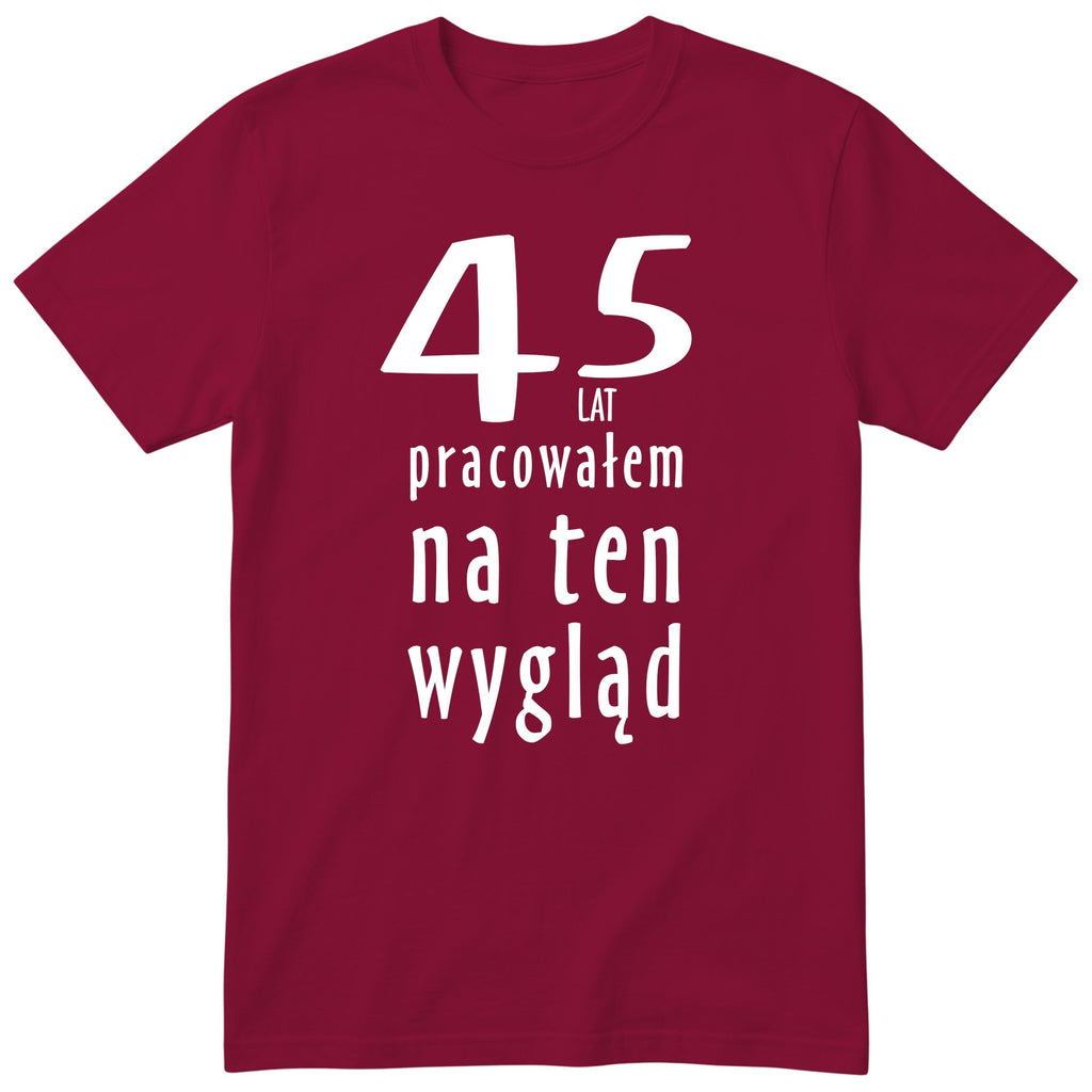 45 Lat Pracowałem Na Ten Wygląd - bordowa