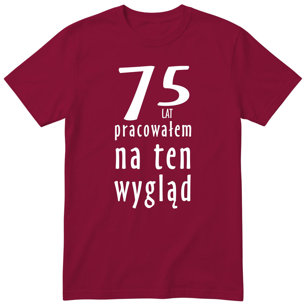 75 Lat Pracowałem Na Ten Wygląd - bordowa