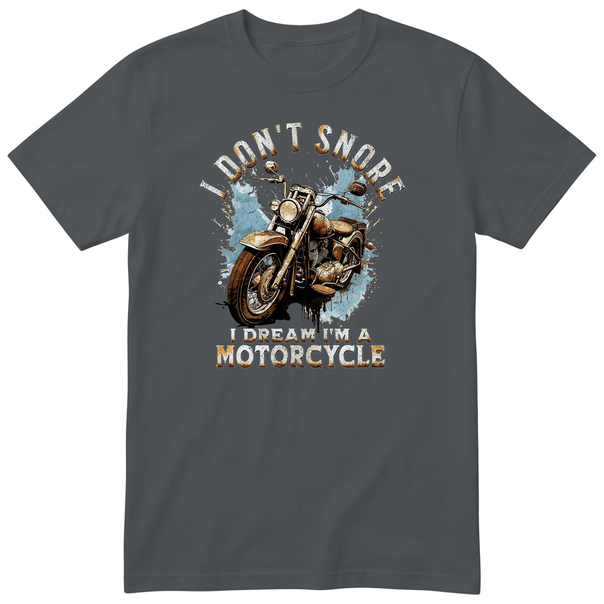 Charcoal I Don't Snore I Dream I'm a Motorcycle motorcycle t-shirt - rusty vintage motorcycle on a blue paint splash with drips, gift for a biker