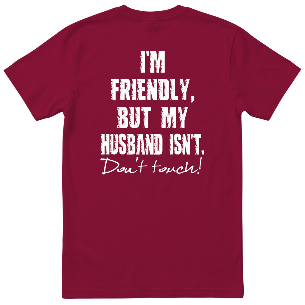 Burgundy I'm Friendly But My Husband Isn't t-shirt back print - funny wife gift, English print