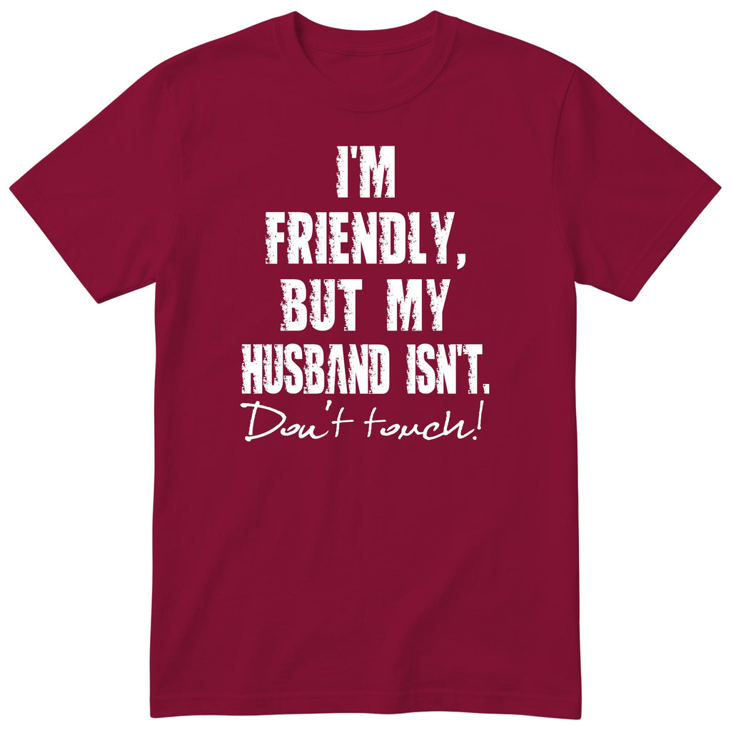 Burgundy I'm Friendly But My Husband Isn't t-shirt front print - funny wife gift, English print