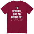 Burgundy I'm Friendly But My Husband Isn't t-shirt front print - funny wife gift, English print