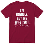 Burgundy I'm Friendly But My Wife Isn't t-shirt front print - funny husband gift, English print