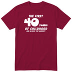 Burgundy The First 40 Years of Childhood t-shirt - 40th birthday gift