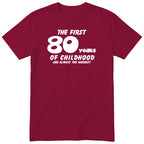 Burgundy The First 80 Years of Childhood t-shirt - 80th birthday gift