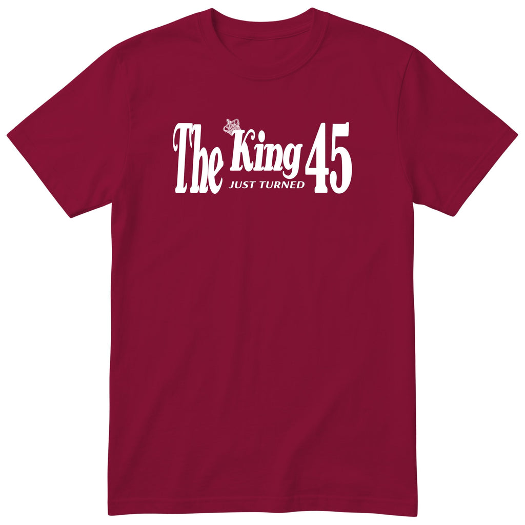 The King Just Turned 45 burgundy t-shirt