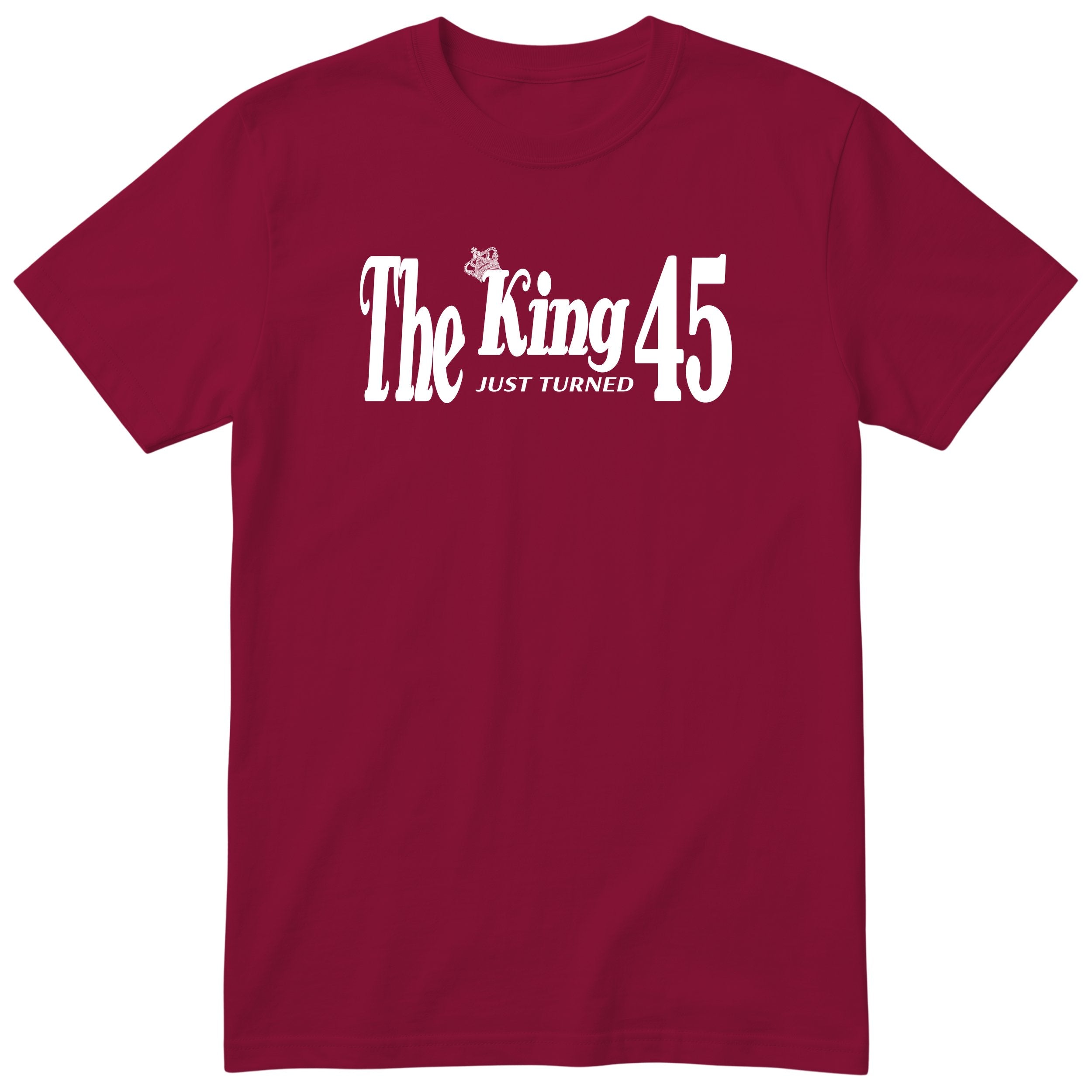 The King Just Turned 45 burgundy t-shirt