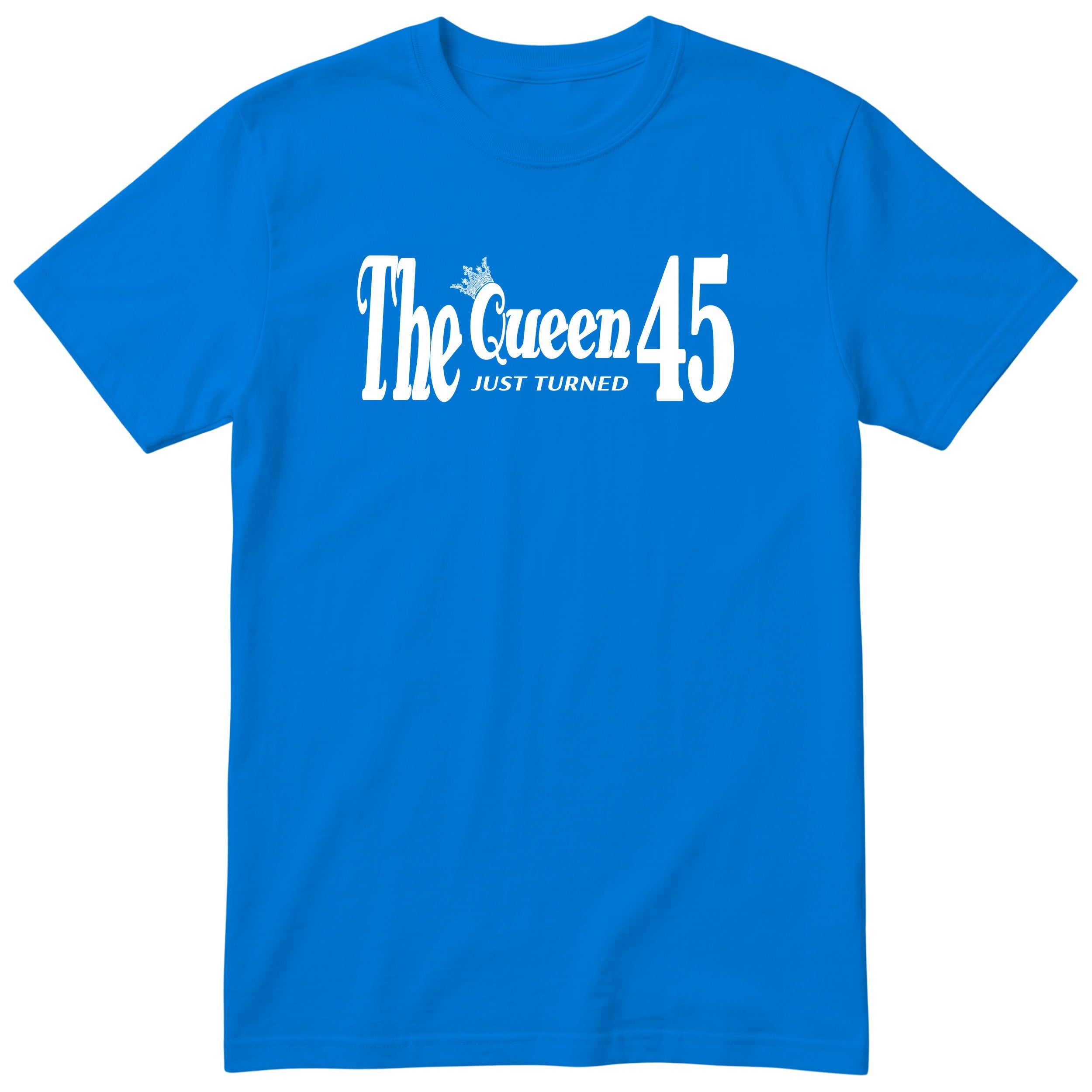 The Queen Just Turned 45 t-shirt - 45th birthday gift for her - Royal Blue