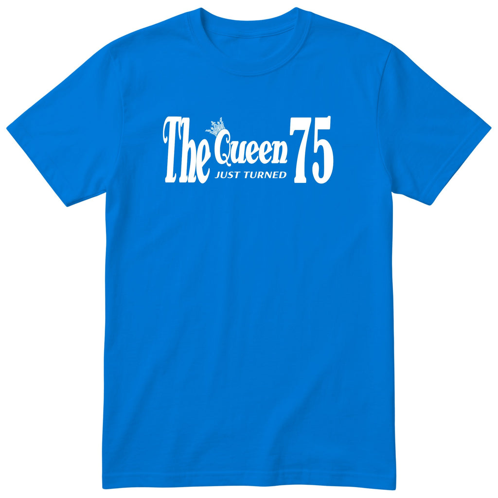 The Queen Just Turned 75 - Funny 75th Birthday T-Shirt Women