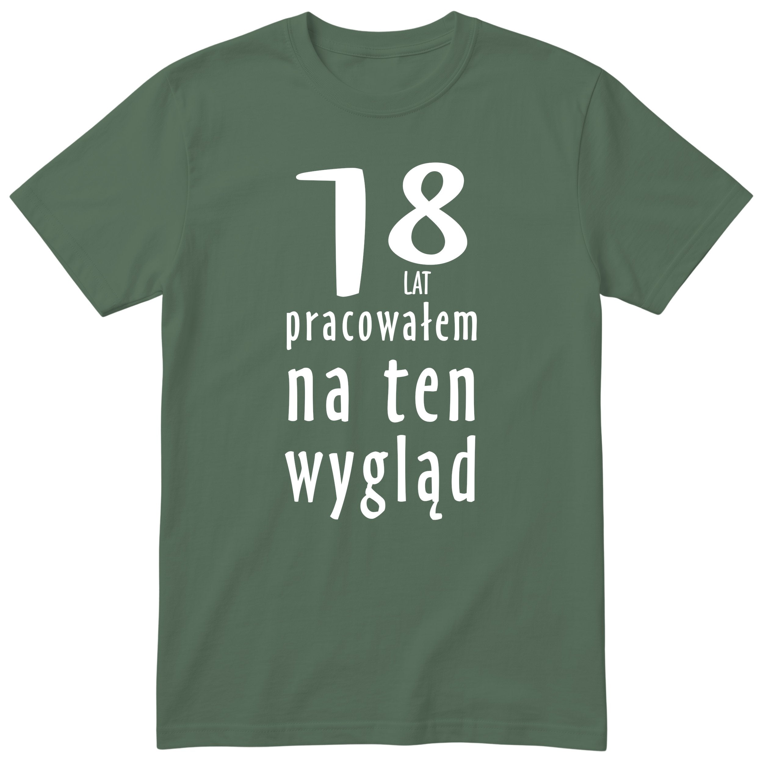 18 Lat Pracowałem Na Ten Wygląd - oliwkowa