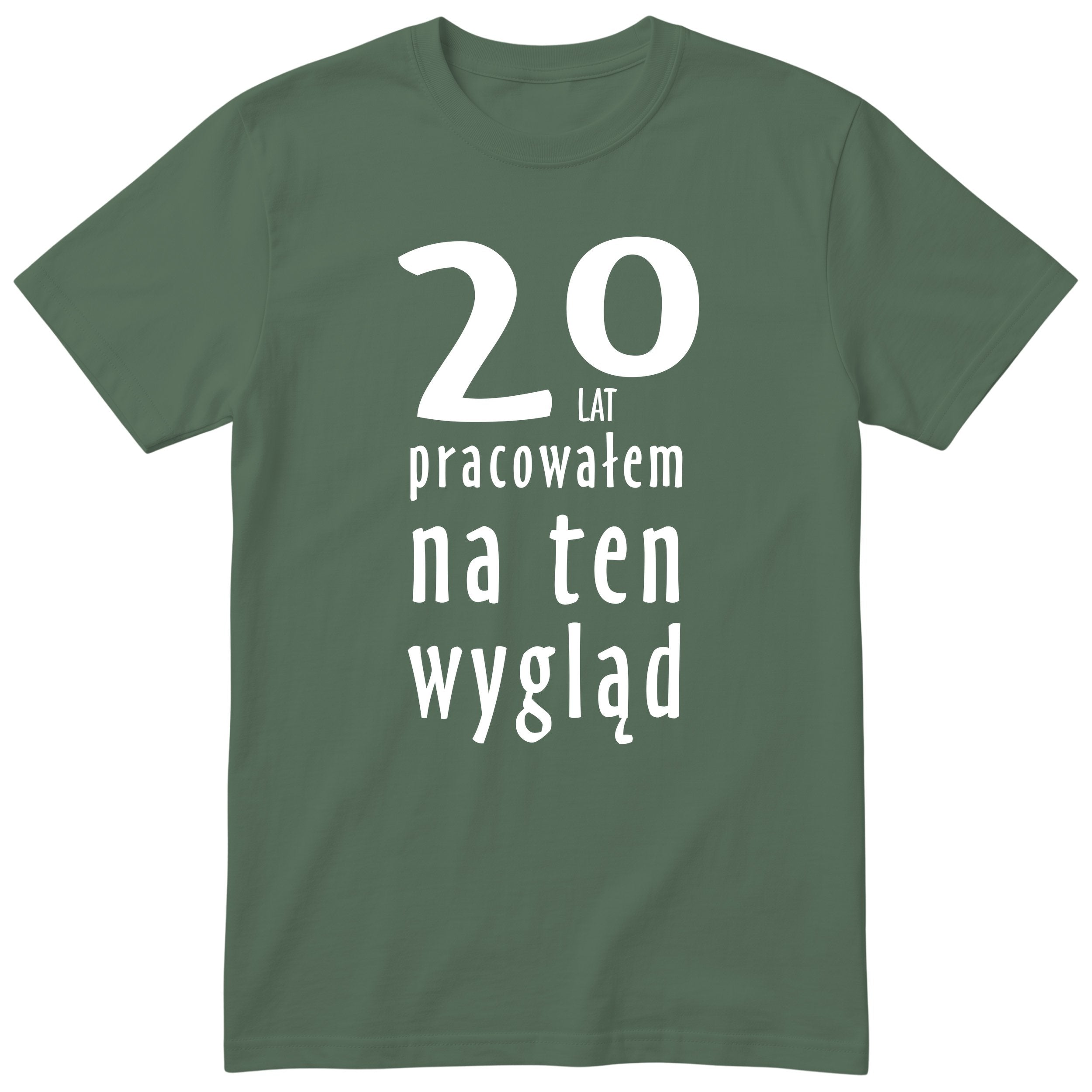 20 Lat Pracowałem Na Ten Wygląd - oliwkowa