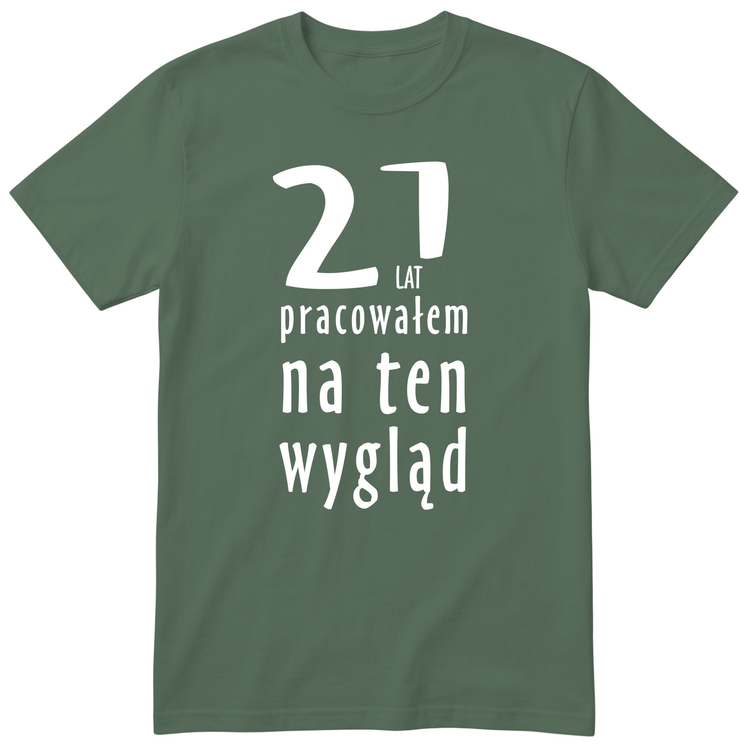 21 Lat Pracowałem Na Ten Wygląd - oliwkowa