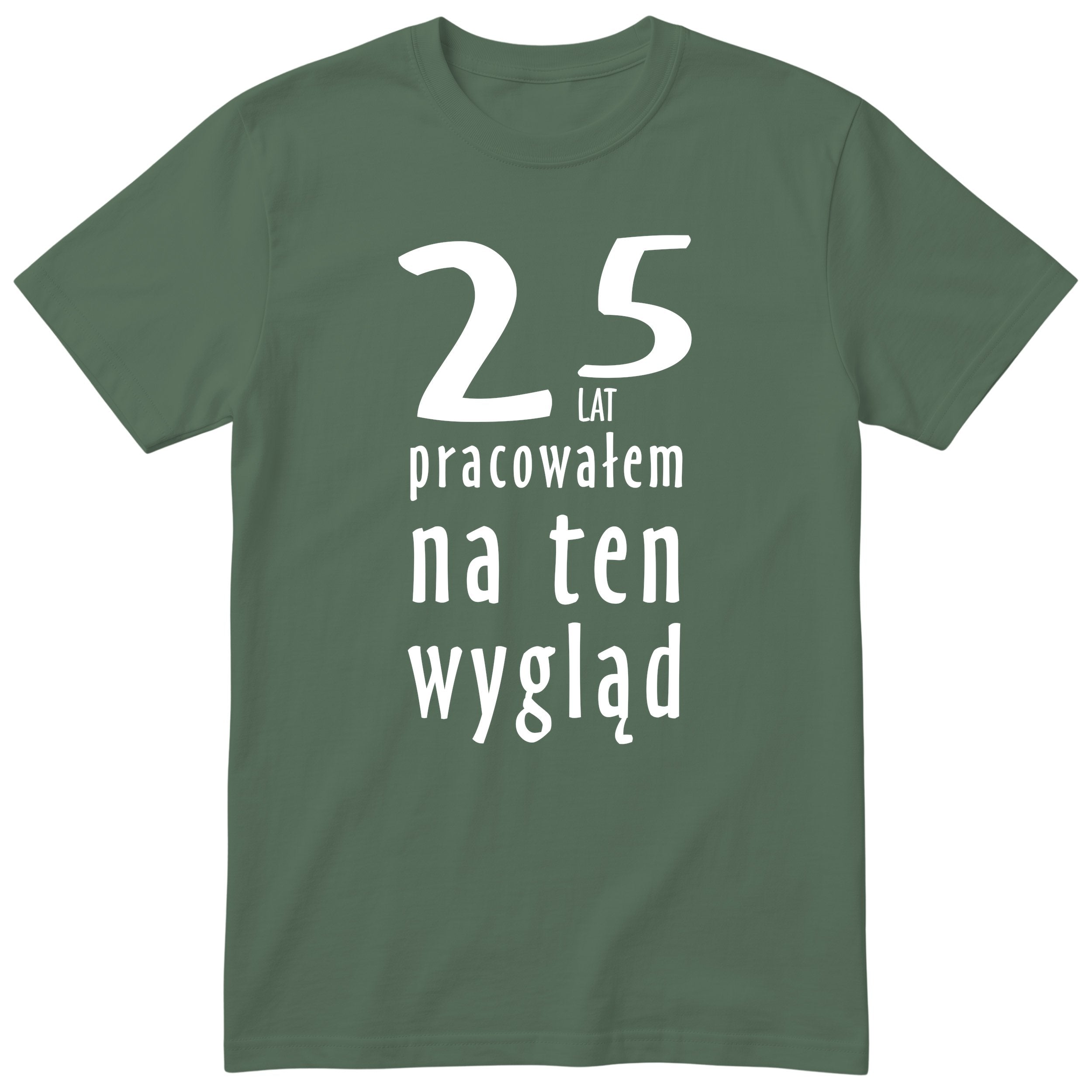 25 Lat Pracowałem Na Ten Wygląd - oliwkowa