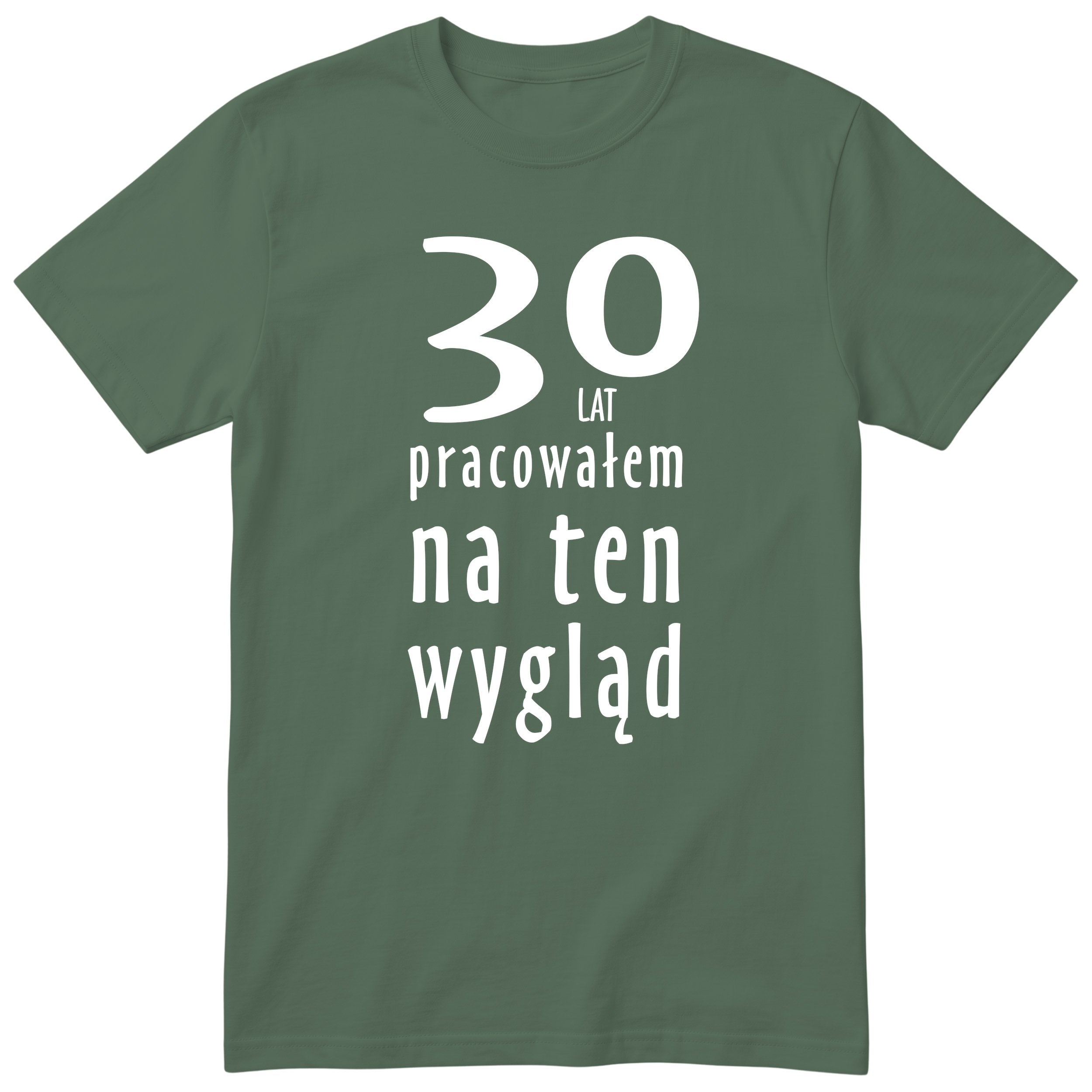 30 Lat Pracowałem Na Ten Wygląd - oliwkowa