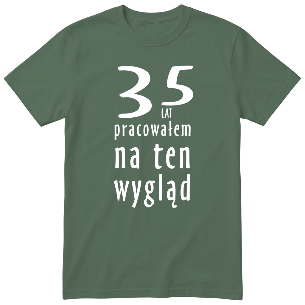 35 Lat Pracowałem Na Ten Wygląd - oliwkowa