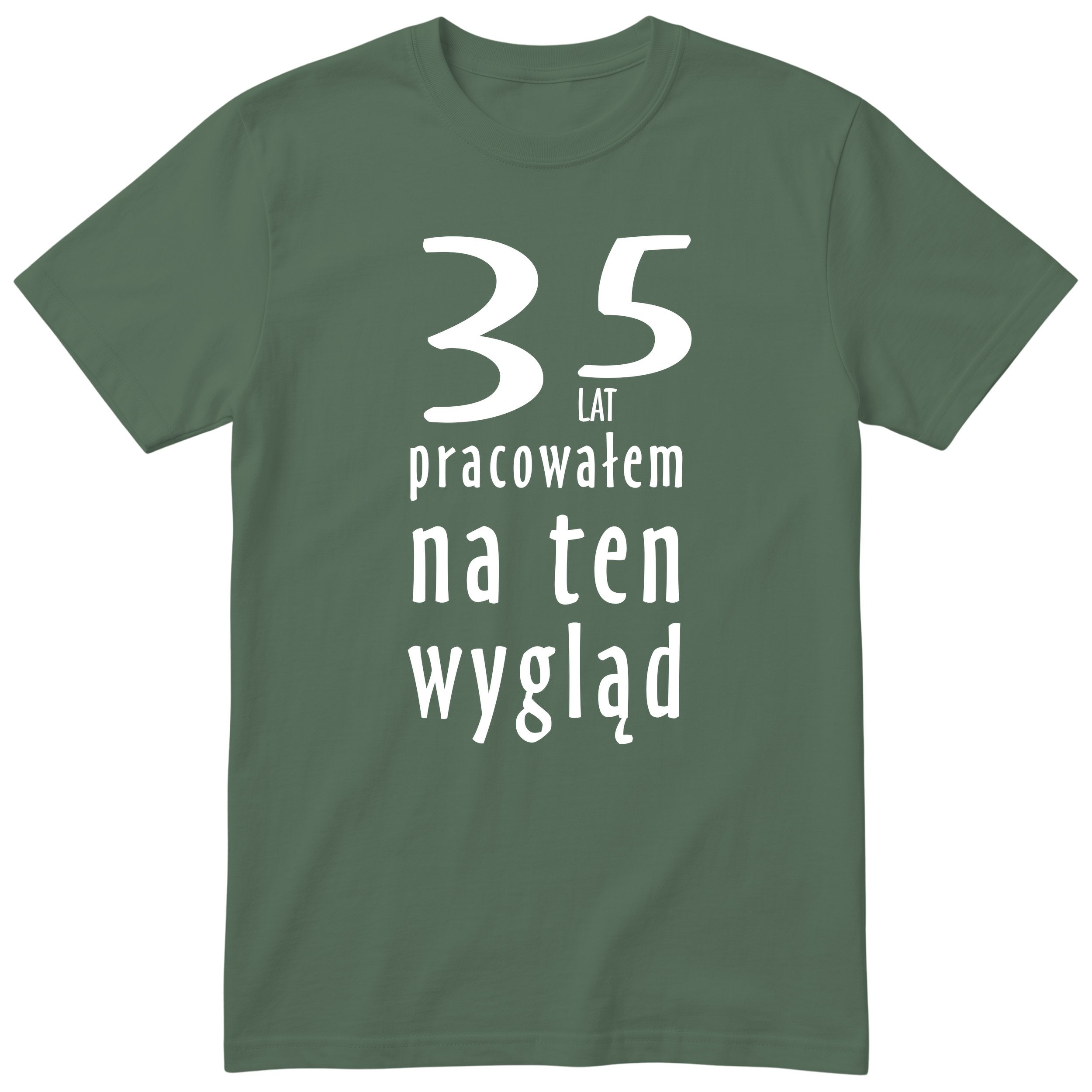 35 Lat Pracowałem Na Ten Wygląd - oliwkowa