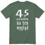 45 Lat Pracowałem Na Ten Wygląd - oliwkowa