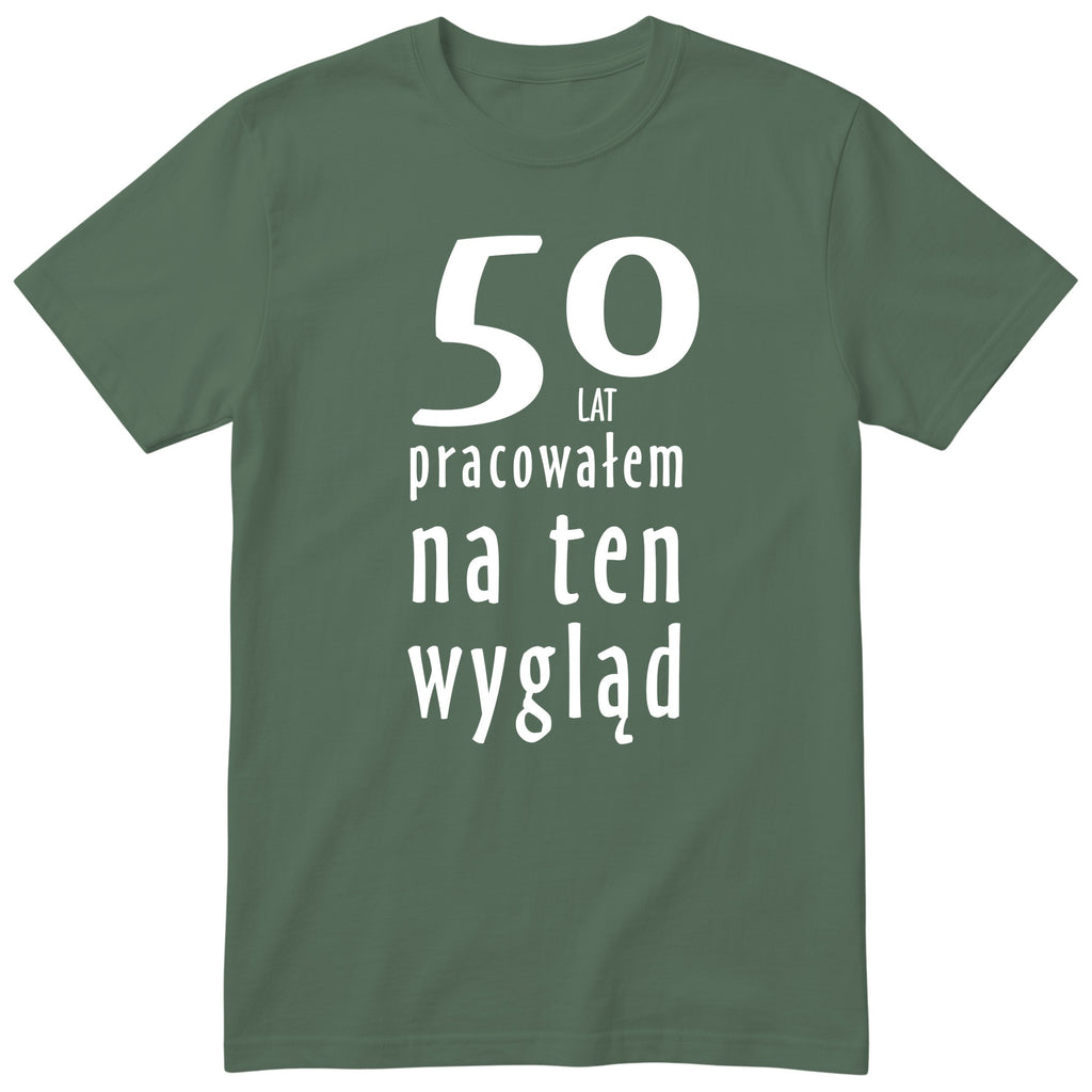 50 Lat Pracowałem Na Ten Wygląd - oliwkowa