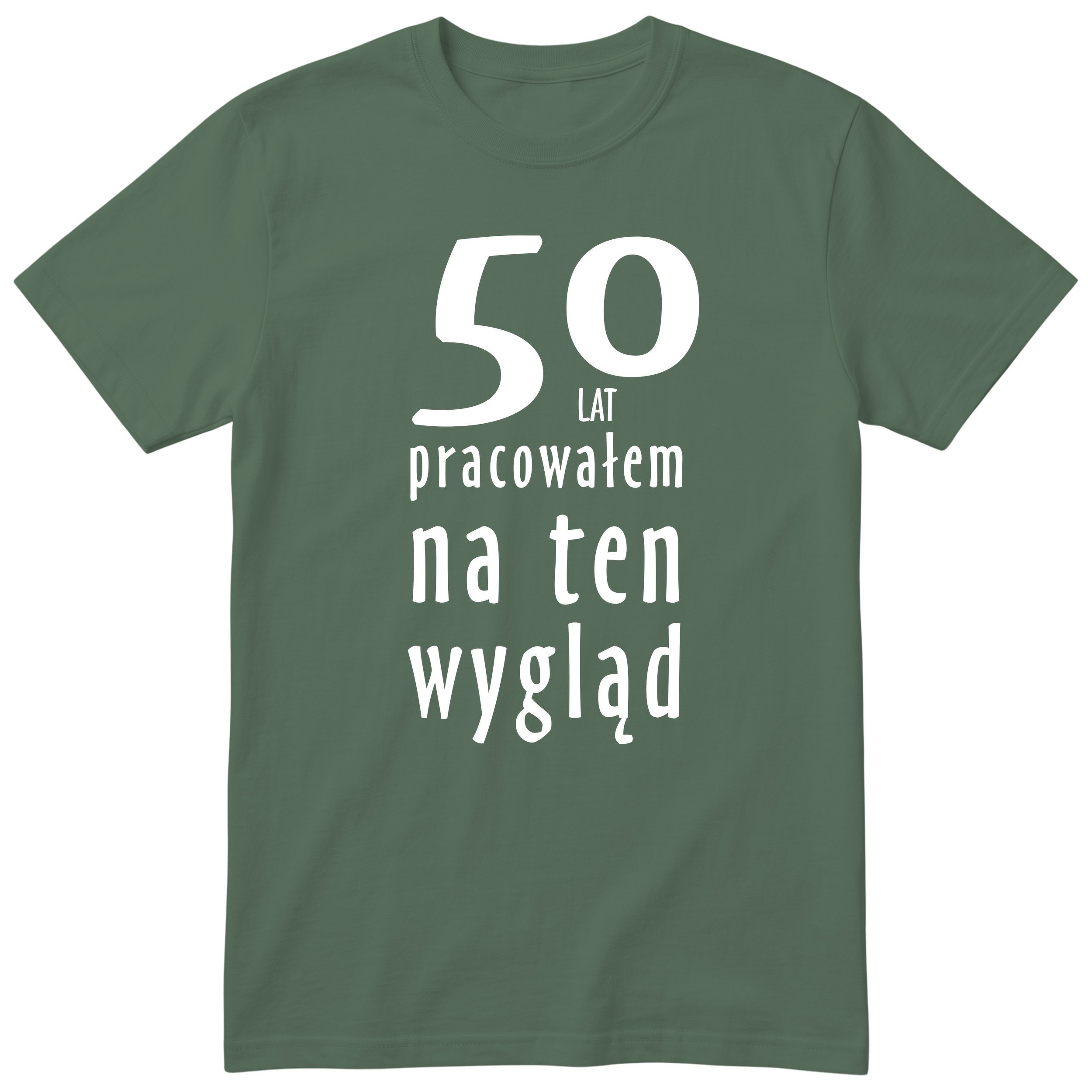 50 Lat Pracowałem Na Ten Wygląd - oliwkowa