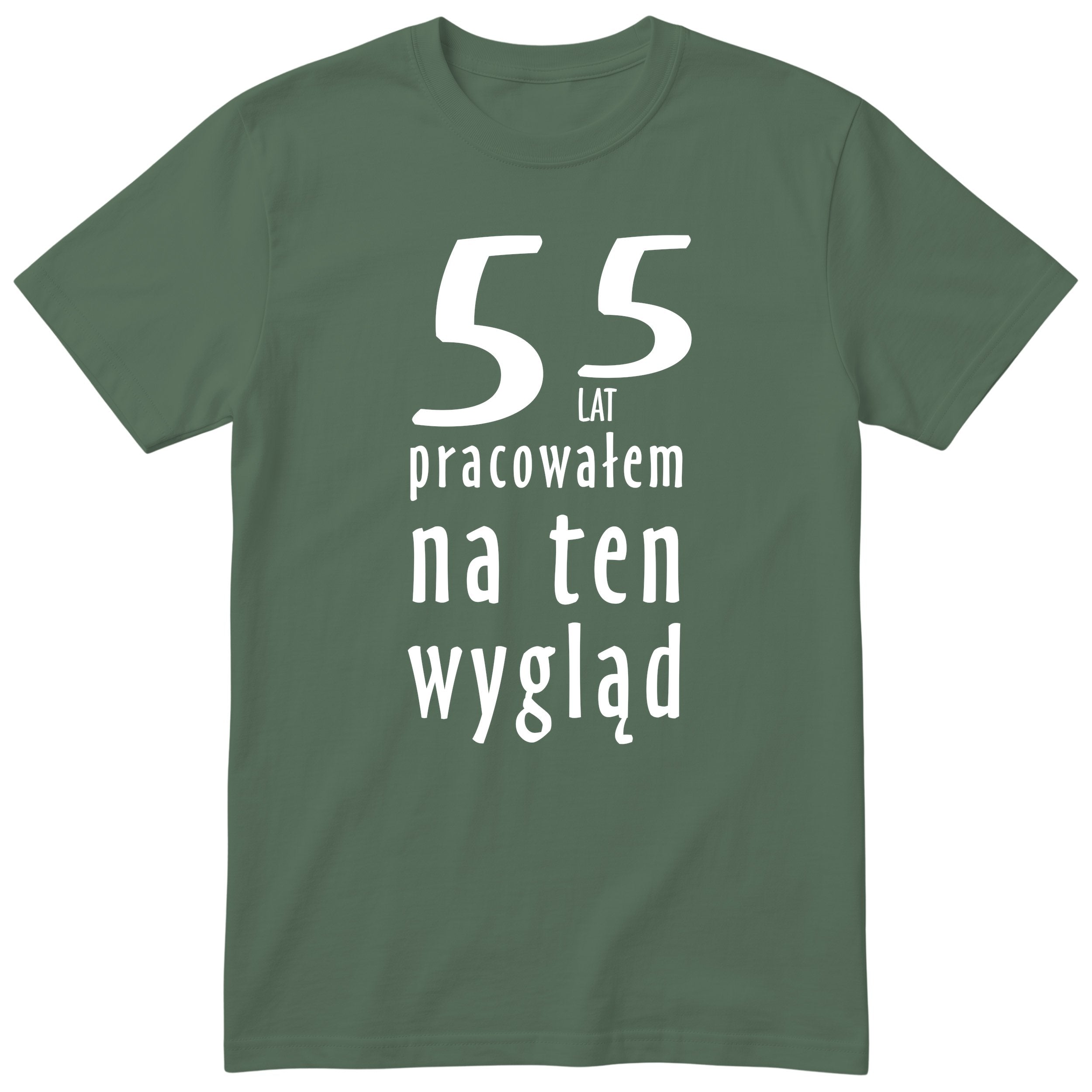 55 Lat Pracowałem Na Ten Wygląd - oliwkowa