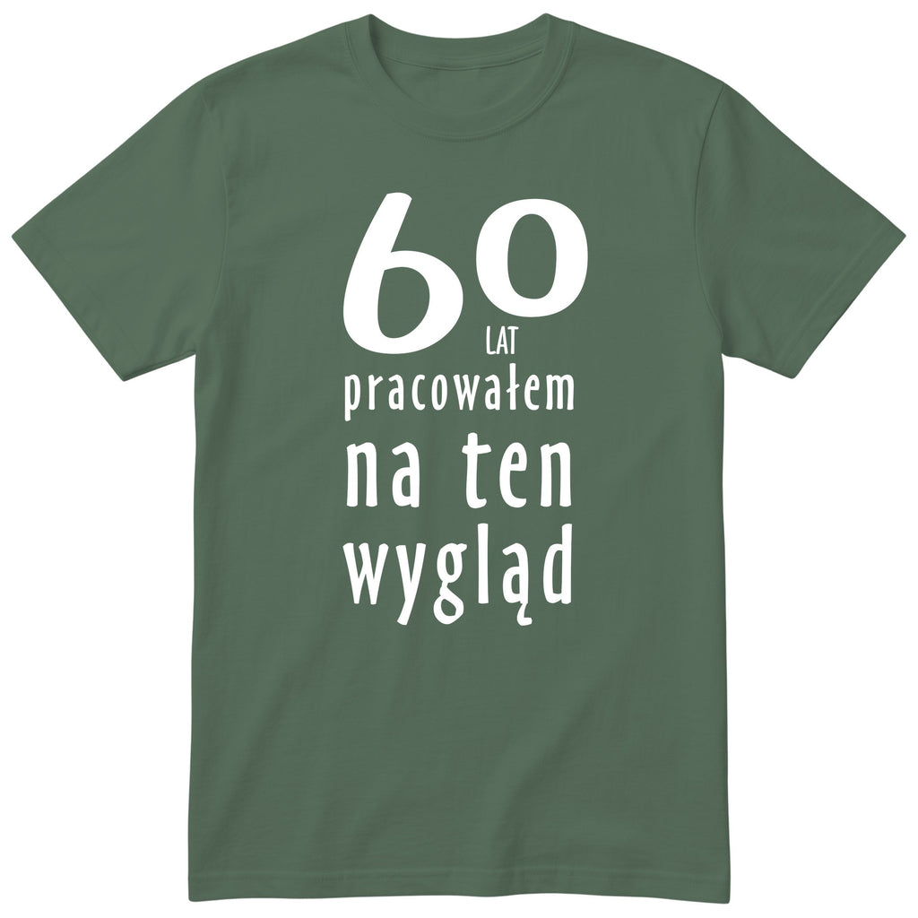 60 Lat Pracowałem Na Ten Wygląd - oliwkowa