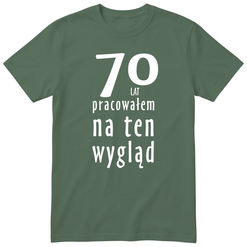 70 Lat Pracowałem Na Ten Wygląd - oliwkowa
