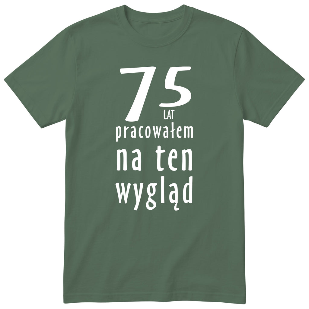 75 Lat Pracowałem Na Ten Wygląd - oliwkowa