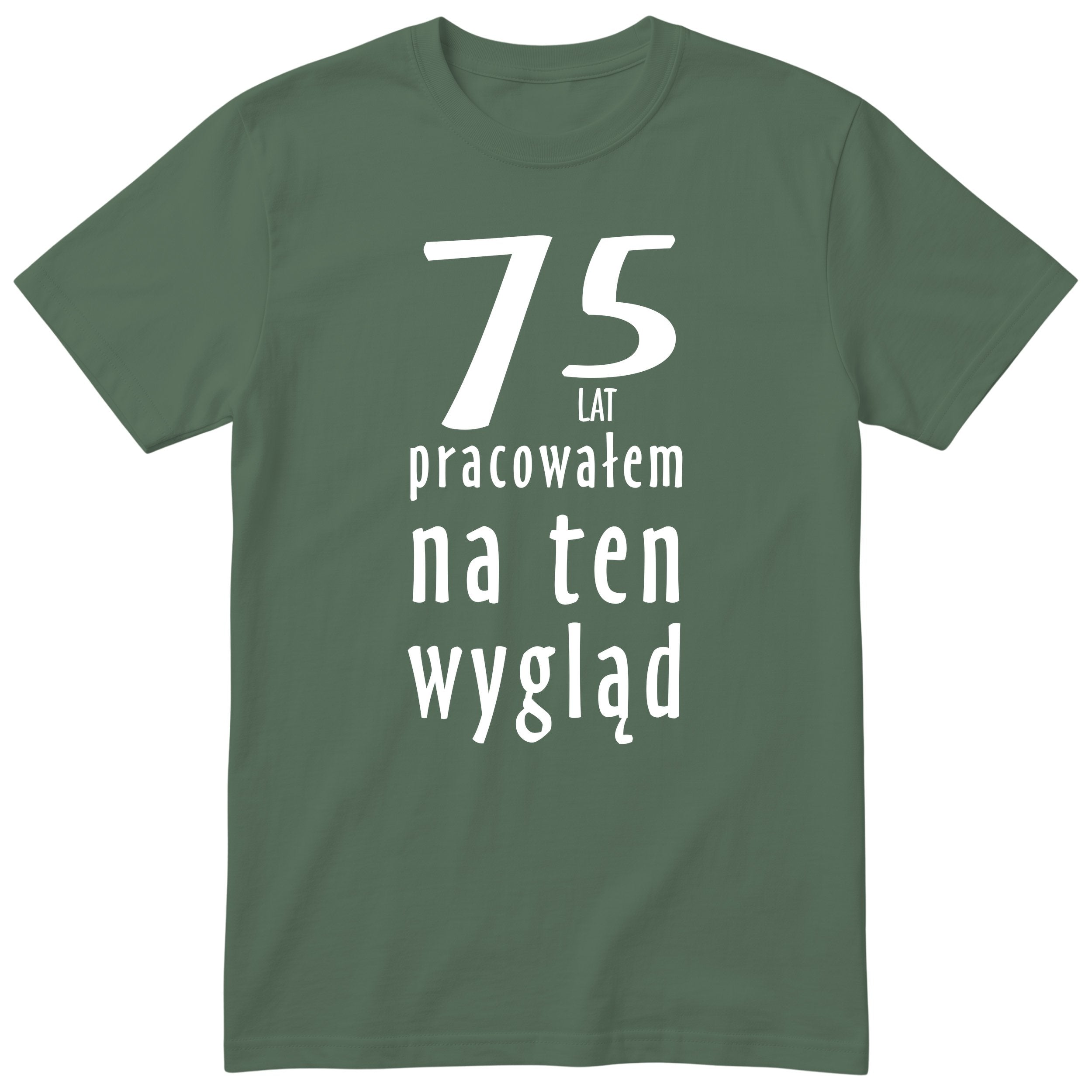 75 Lat Pracowałem Na Ten Wygląd - oliwkowa