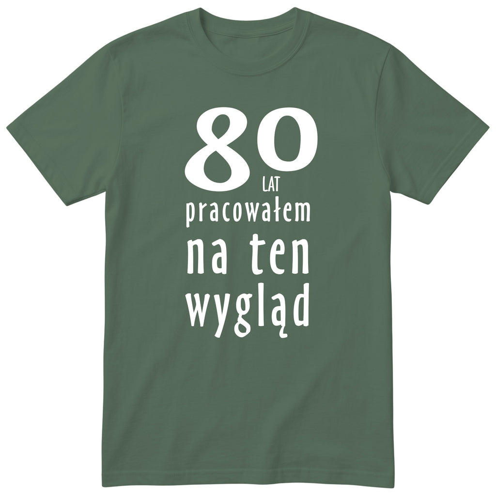 80 Lat Pracowałem Na Ten Wygląd - oliwkowa