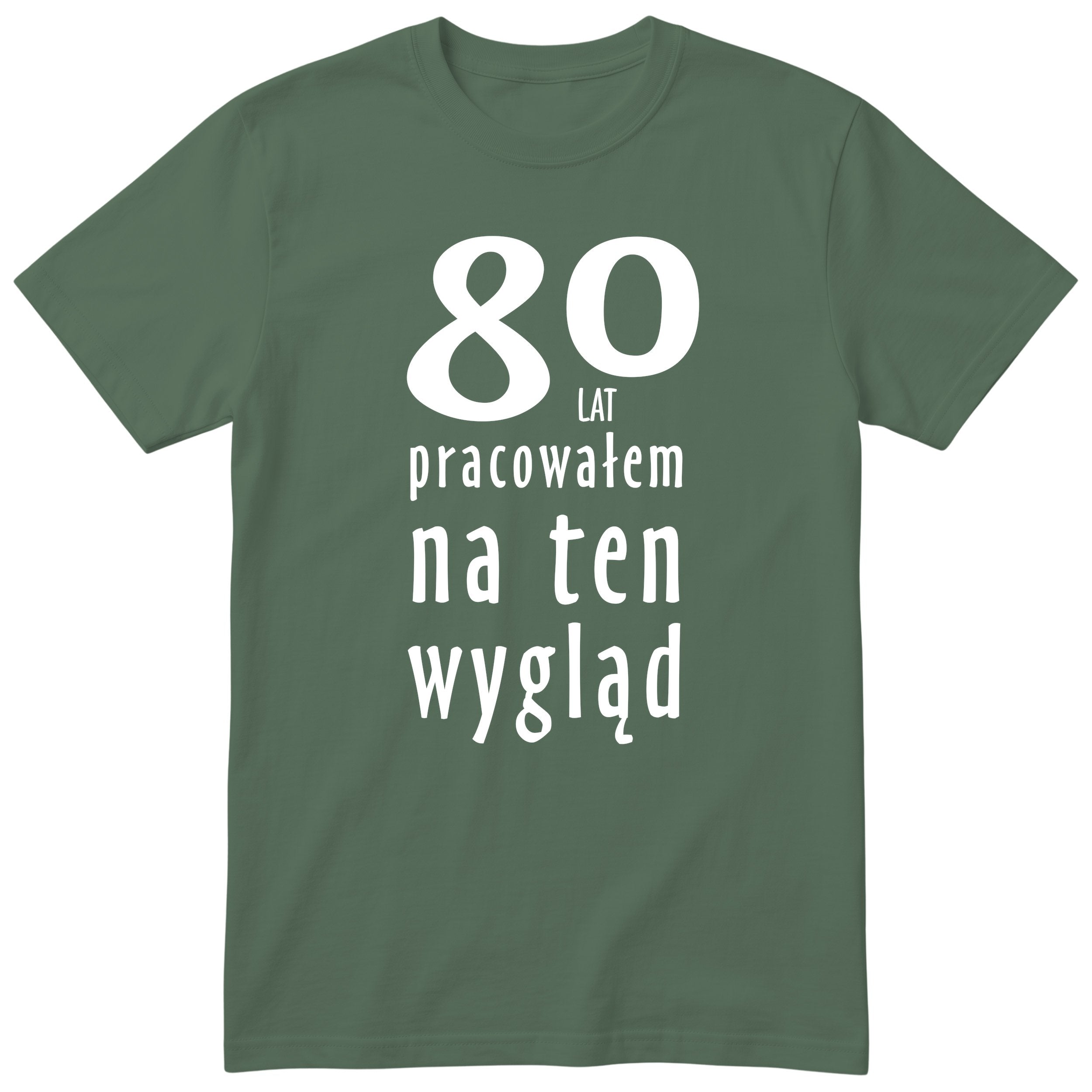 80 Lat Pracowałem Na Ten Wygląd - oliwkowa