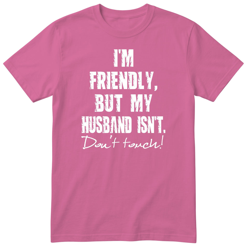 Pink I'm Friendly But My Husband Isn't t-shirt front print - funny wife gift, English print