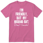 Pink I'm Friendly But My Husband Isn't t-shirt front print - funny wife gift, English print