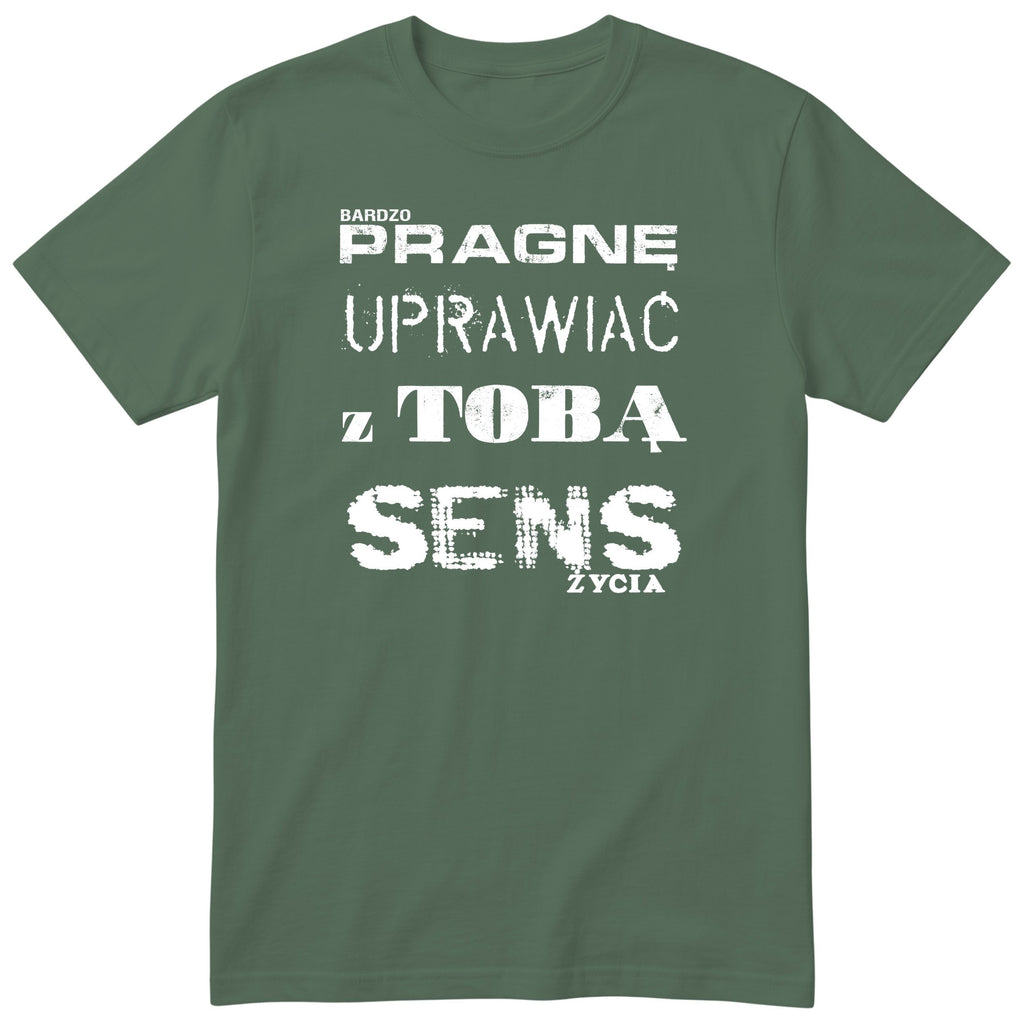 Oliwkowa koszulka „PRAGNĘ UPRAWIAĆ Z TOBĄ SENS ŻYCIA” - polski nadruk, śmieszna koszulka