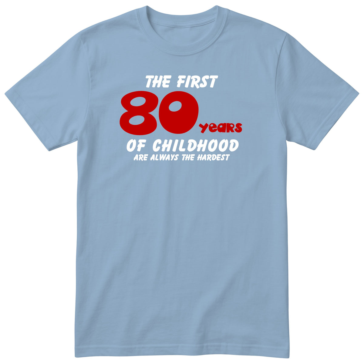 Light Blue The First 80 Years of Childhood t-shirt with a red 80 - funny 80th birthday gift